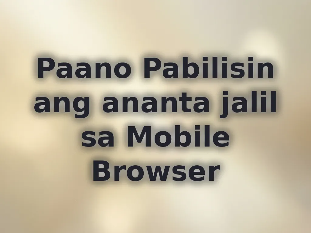 Paano Pabilisin ang ananta jalil sa Mobile Browser