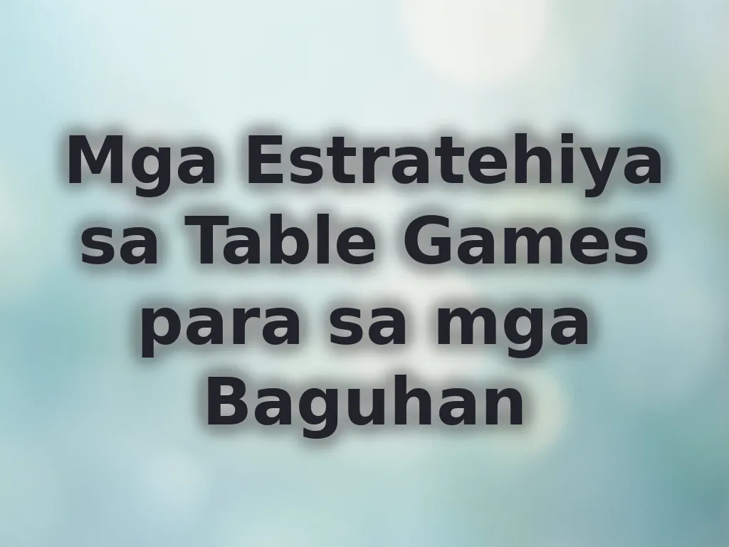 Mga Estratehiya sa Table Games para sa mga Baguhan