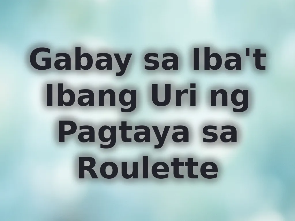 Gabay sa Iba't Ibang Uri ng Pagtaya sa Roulette